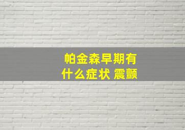 帕金森早期有什么症状 震颤